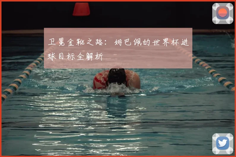 卫冕金靴之路:姆巴佩的世界杯进球目标全解析