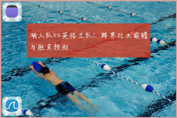 湖人队vs英格兰队：跨界对决前瞻与胜负预测
