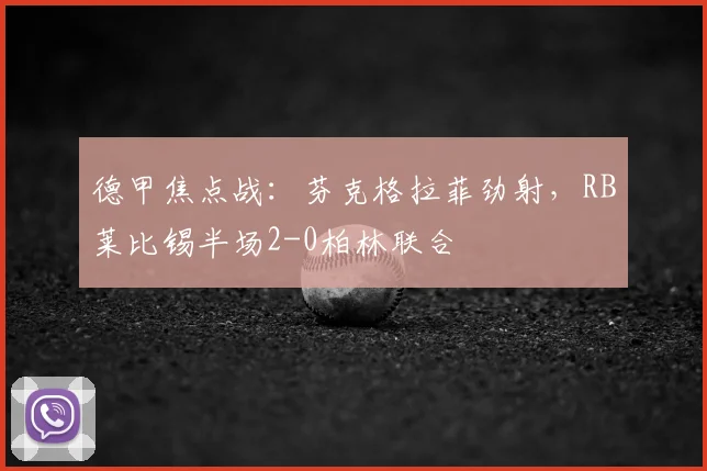 德甲焦点战:芬克格拉菲劲射,RB莱比锡半场2-0柏林联合